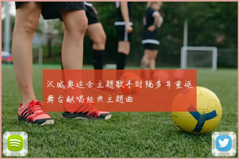 汉城奥运会主题歌手时隔多年重返舞台献唱经典主题曲