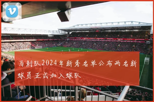 马刺队2024年新秀名单公布两名新球员正式加入球队