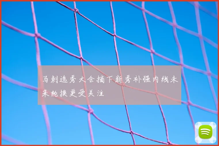 马刺选秀大会摘下新秀补强内线未来轮换更受关注
