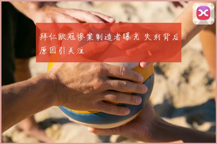 拜仁欧冠惨案制造者曝光 失利背后原因引关注