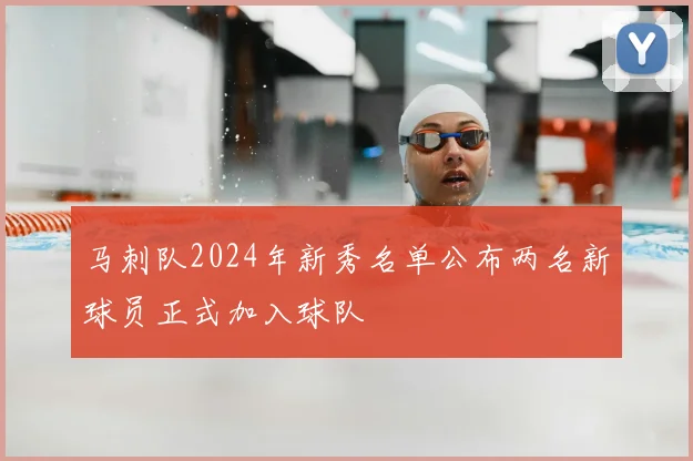马刺队2024年新秀名单公布两名新球员正式加入球队