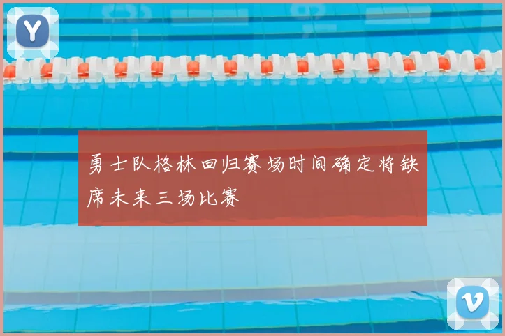 勇士队格林回归赛场时间确定将缺席未来三场比赛